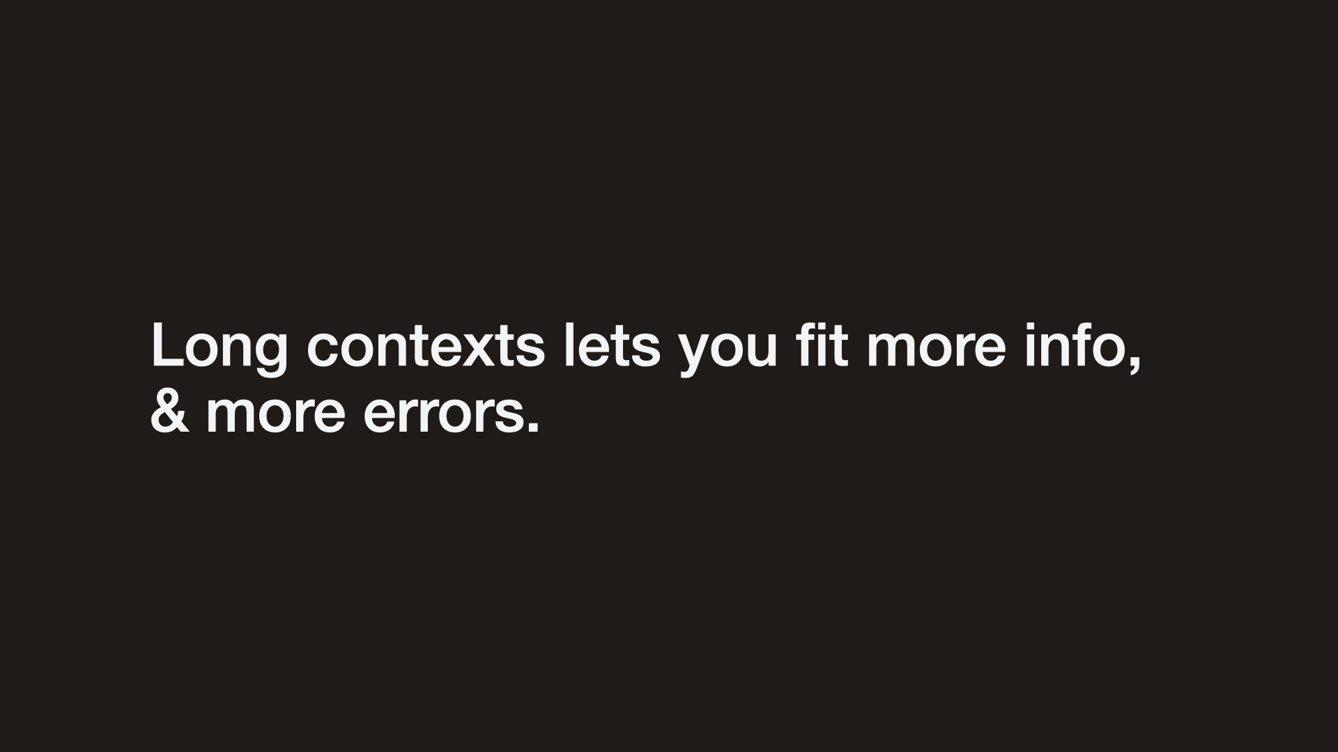 Long contexts lets you fit more info, & more errors.