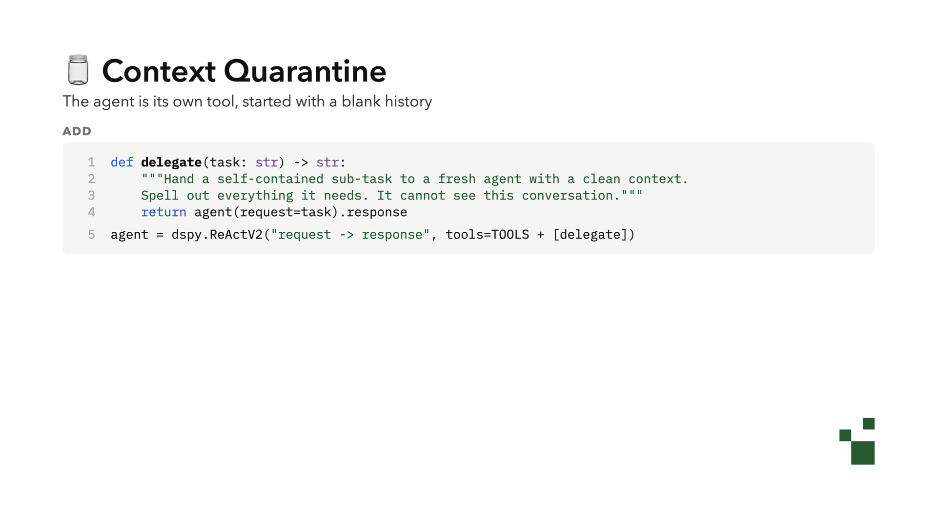 Context Quarantine: DSPy code for a delegate function that hands a self-contained subtask to a fresh agent with a clean context, then adds delegate to the main agent's tools.